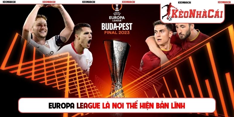 Europa League là nơi thể hiện bản lĩnh