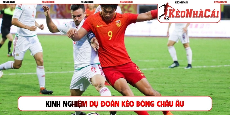 Kinh nghiệm dự đoán kèo bóng Châu Âu